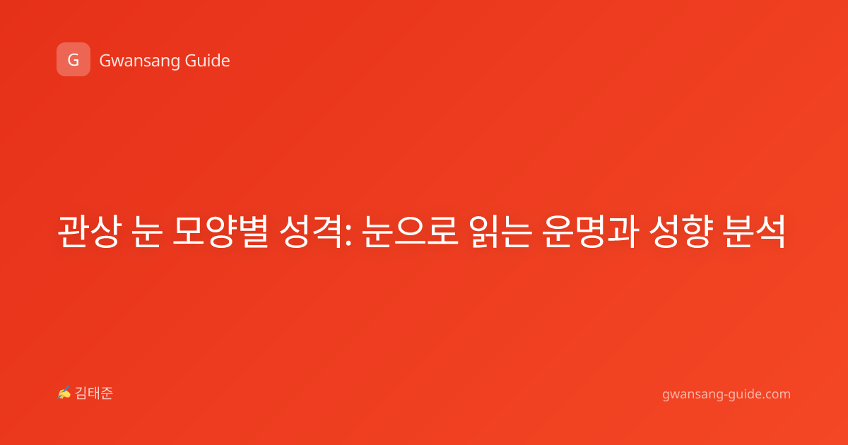 관상 눈 모양별 성격: 눈으로 읽는 운명과 성향 분석