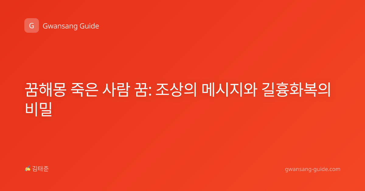 꿈해몽 죽은 사람 꿈: 조상의 메시지와 길흉화복의 비밀