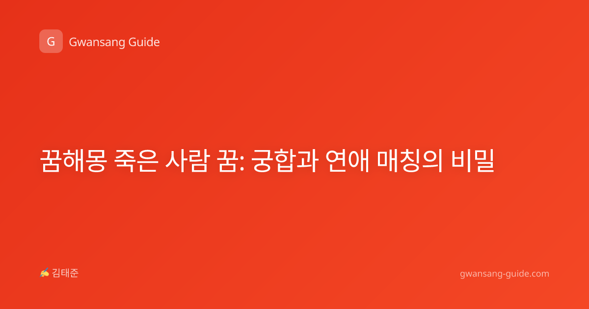꿈해몽 죽은 사람 꿈: 궁합과 연애 매칭의 비밀